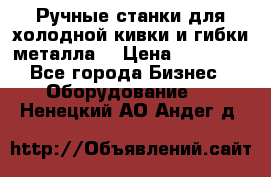 Ручные станки для холодной кивки и гибки металла. › Цена ­ 12 000 - Все города Бизнес » Оборудование   . Ненецкий АО,Андег д.